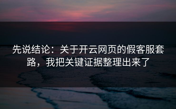 先说结论：关于开云网页的假客服套路，我把关键证据整理出来了